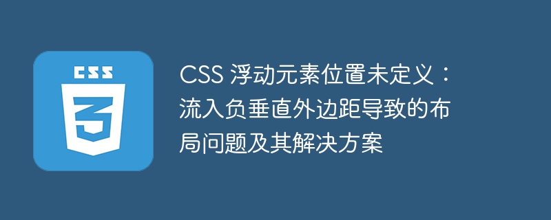 css 浮动元素位置未定义:流入负垂直外边距导致的布局问题及其解决方案