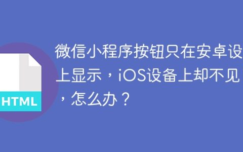 微信小程序按钮只在安卓设备上显示，iOS设备上却不见了，怎么办？