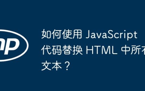如何使用 JavaScript 代码替换 HTML 中所有文本？