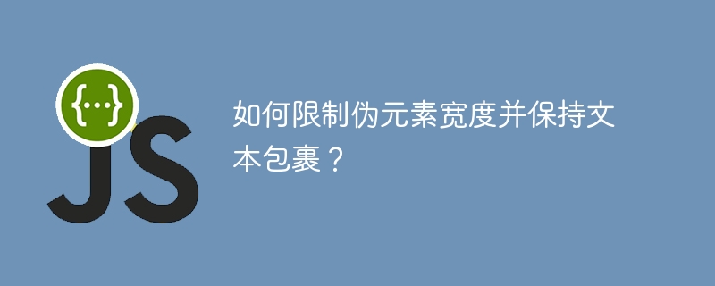 如何限制伪元素宽度并保持文本包裹?