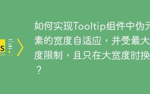 如何实现Tooltip组件中伪元素的宽度自适应，并受最大宽度限制，且只在大宽度时换行？