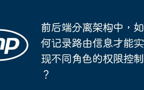 前后端分离架构中，如何记录路由信息才能实现不同角色的权限控制？