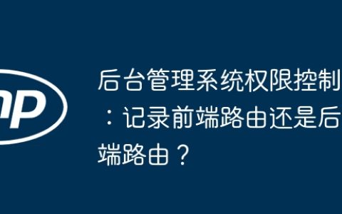 后台管理系统权限控制：记录前端路由还是后端路由？