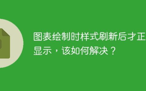 图表绘制时样式刷新后才正常显示，该如何解决？