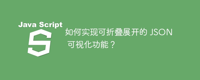 如何实现可折叠展开的 json 可视化功能?