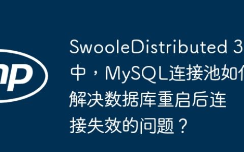 SwooleDistributed 3中，MySQL连接池如何解决数据库重启后连接失效的问题？