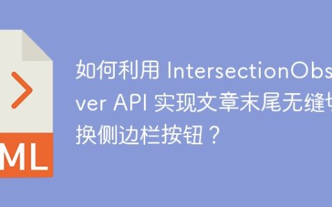 如何利用 IntersectionObserver API 实现文章末尾无缝切换侧边栏按钮？