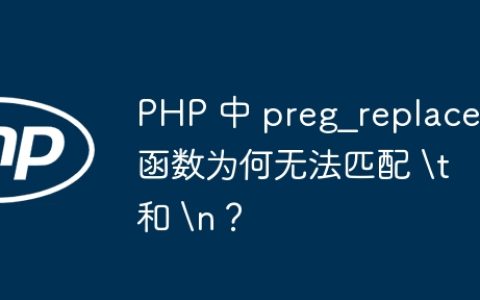 PHP 中 preg_replace 函数为何无法匹配 \t 和 \n？