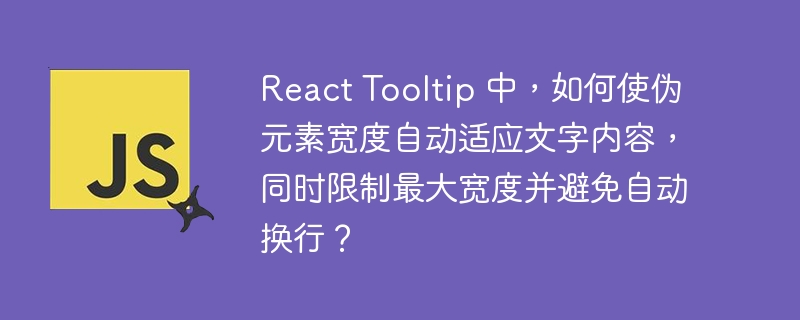 React Tooltip 中,如何使伪元素宽度自动适应文字内容,同时限制最大宽度并避免自动换行?