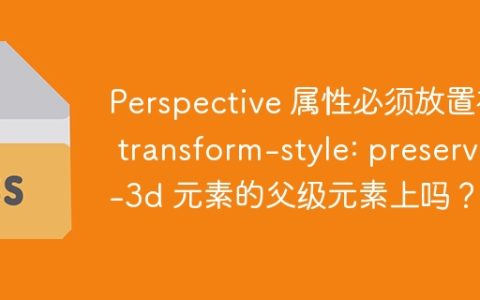 Perspective 属性必须放置在 transform-style: preserve-3d 元素的父级元素上吗？