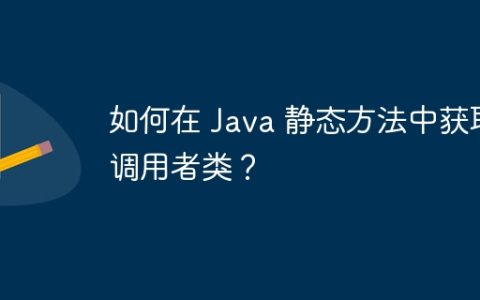 如何在 Java 静态方法中获取调用者类？