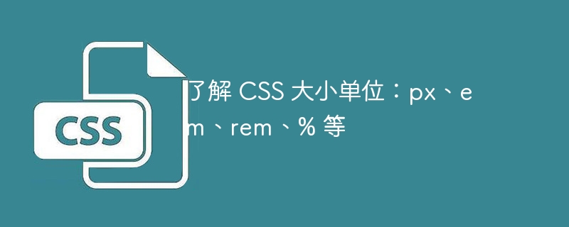 了解 css 大小单位:px、em、rem、% 等
