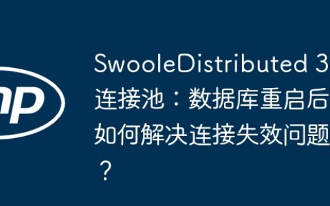 SwooleDistributed 3 连接池：数据库重启后如何解决连接失效问题？