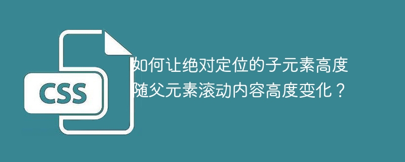 如何让绝对定位的子元素高度随父元素滚动内容高度变化?