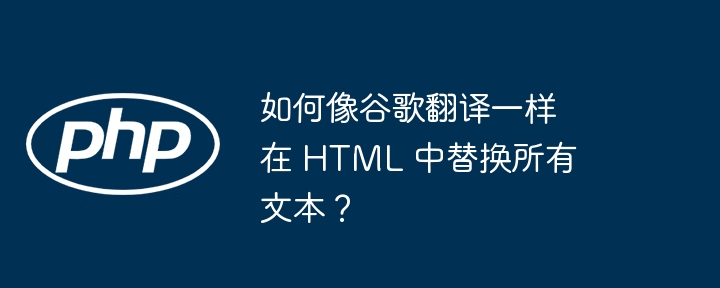 如何像谷歌翻译一样在 html 中替换所有文本?