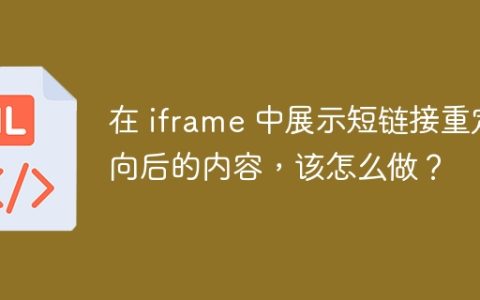 在 iframe 中展示短链接重定向后的内容，该怎么做？