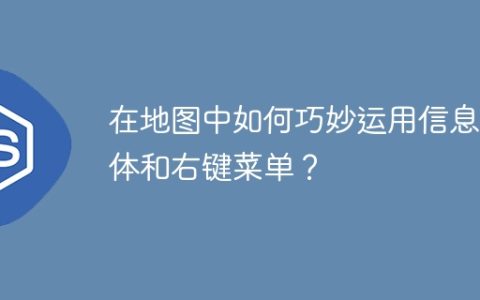 在地图中如何巧妙运用信息窗体和右键菜单？