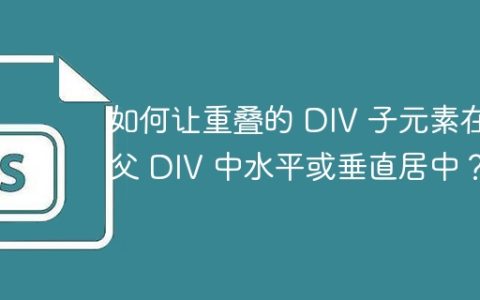 如何让重叠的 DIV 子元素在父 DIV 中水平或垂直居中？
