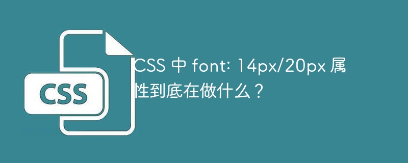 css 中 font: 14px/20px 属性到底在做什么?