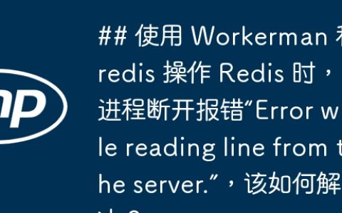 ## 使用 Workerman 和 Predis 操作 Redis 时，进程断开报错“Error while reading line from the server.”，该如何解决？