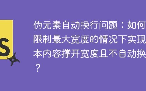 伪元素自动换行问题：如何在限制最大宽度的情况下实现文本内容撑开宽度且不自动换行？
