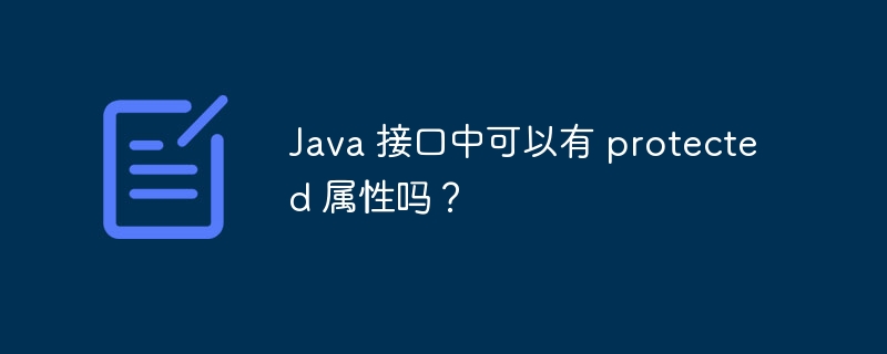 Java 接口中可以有 protected 属性吗?