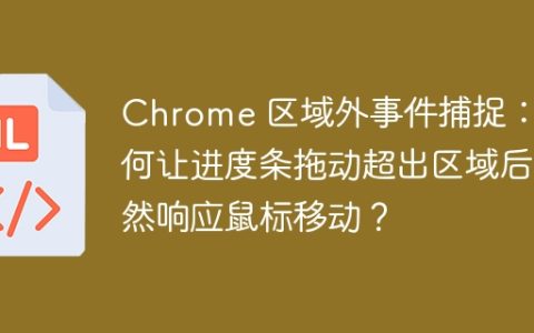 Chrome 区域外事件捕捉：如何让进度条拖动超出区域后依然响应鼠标移动？