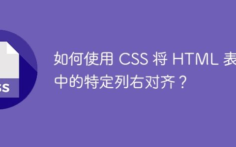如何使用 CSS 将 HTML 表格中的特定列右对齐？