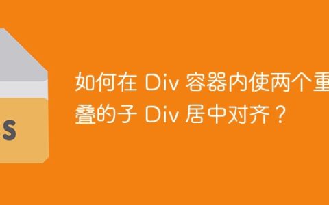 如何在 Div 容器内使两个重叠的子 Div 居中对齐？