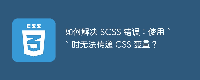 如何解决 scss 错误:使用 `` 时无法传递 css 变量?