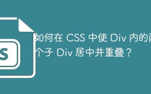 如何在 CSS 中使 Div 内的两个子 Div 居中并重叠？
