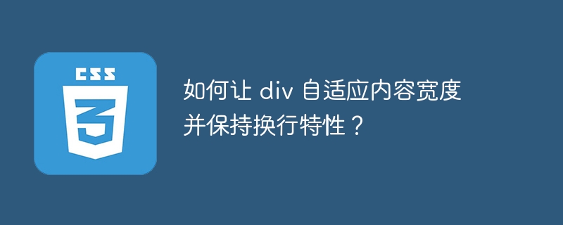如何让 div 自适应内容宽度并保持换行特性?