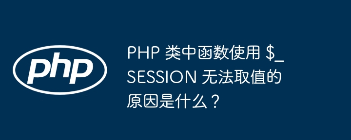 php 类中函数使用 $_session 无法取值的原因是什么?