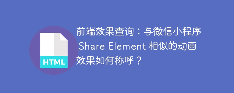 前端效果查询:与微信小程序 Share Element 相似的动画效果如何称呼?