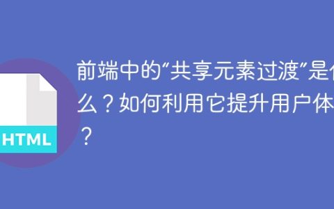 前端中的“共享元素过渡”是什么？如何利用它提升用户体验？
