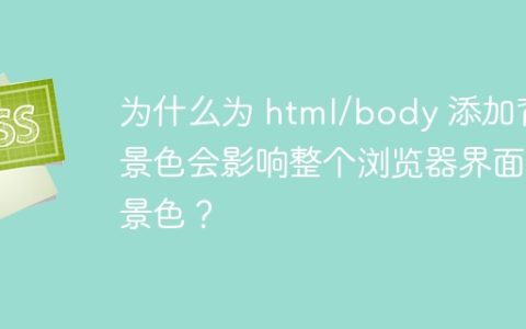 为什么为 html/body 添加背景色会影响整个浏览器界面背景色？
