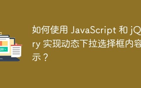 如何使用 JavaScript 和 jQuery 实现动态下拉选择框内容显示？