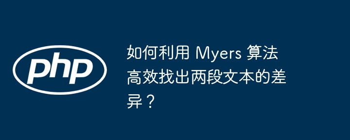 如何利用 myers 算法高效找出两段文本的差异?