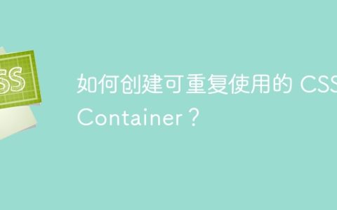 如何创建可重复使用的 CSS Container？