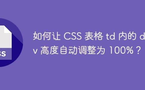 如何让 CSS 表格 td 内的 div 高度自动调整为 100%？