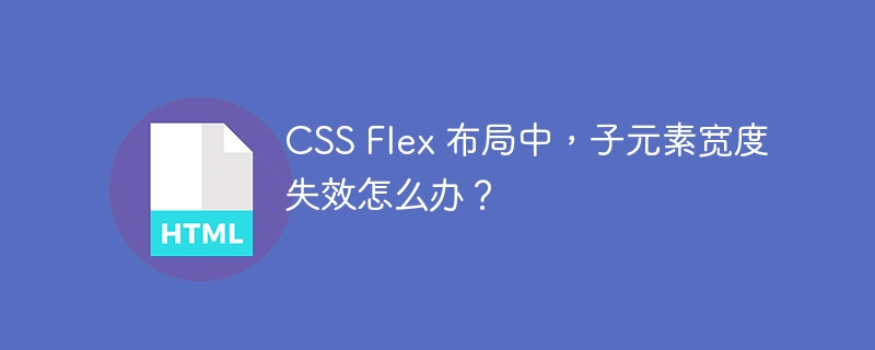 CSS Flex 布局中,子元素宽度失效怎么办?