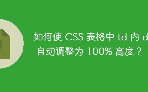 如何使 CSS 表格中 td 内 div 自动调整为 100% 高度？