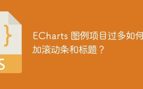 ECharts 图例项目过多如何添加滚动条和标题？