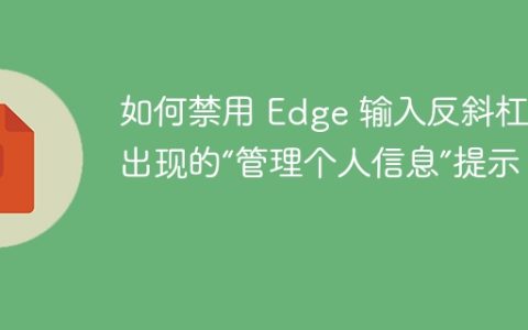 如何禁用 Edge 输入反斜杠时出现的“管理个人信息”提示？