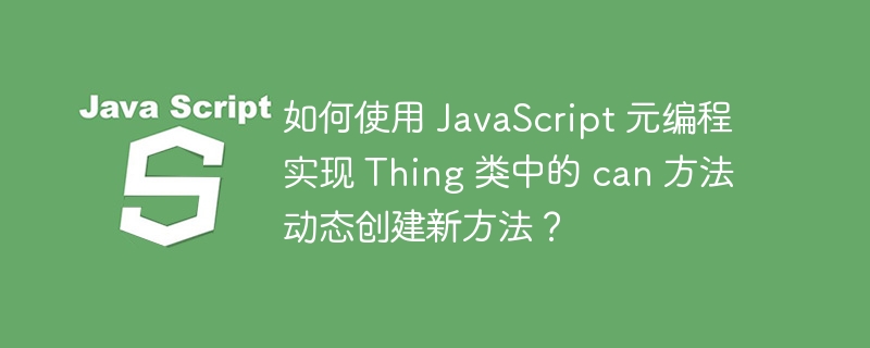 如何使用 javascript 元编程实现 thing 类中的 can 方法动态创建新方法?