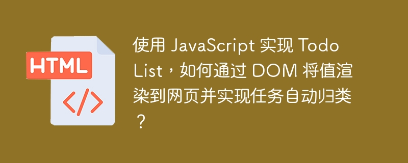 使用 JavaScript 实现 Todo List,如何通过 DOM 将值渲染到网页并实现任务自动归类?