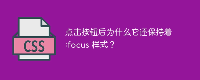 点击按钮后为什么它还保持着 :focus 样式?