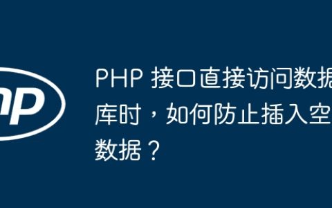 PHP 接口直接访问数据库时，如何防止插入空数据？