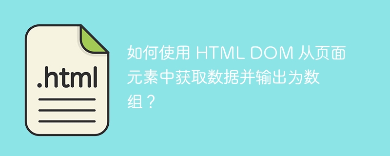 如何使用 HTML DOM 从页面元素中获取数据并输出为数组?