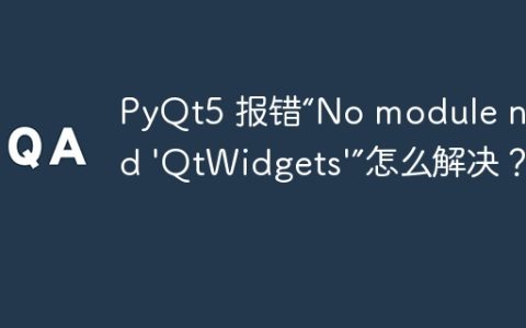 PyQt5 报错“No module named 'QtWidgets'”怎么解决？